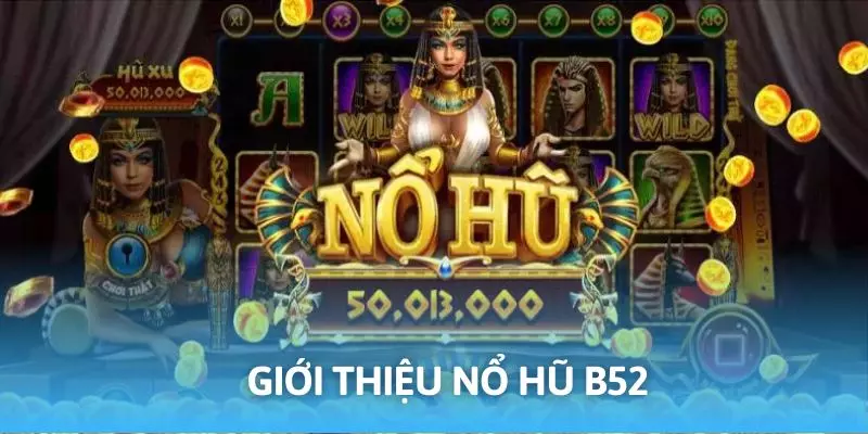 Nổ hũ B52 được đánh giá là điểm đến hấp dẫn cho hội viên